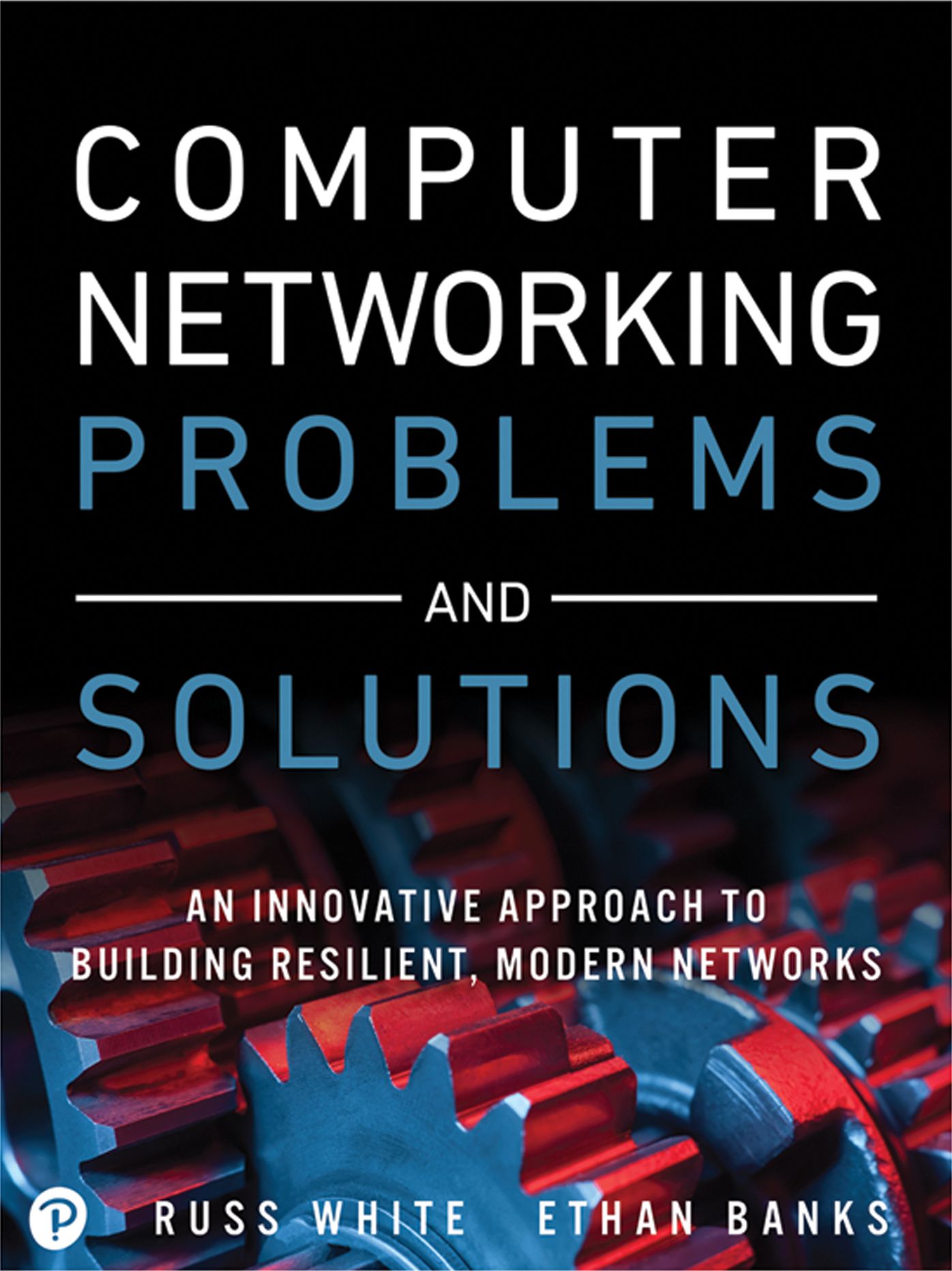 Computer Networking Problems and Solutions: An innovative approach to building resilient, modern networks