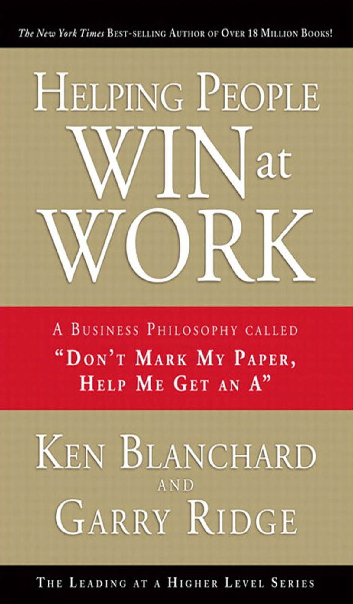 Helping People Win at Work: A Business Philosophy Called "Don't Mark My Paper, Help Me Get an A"