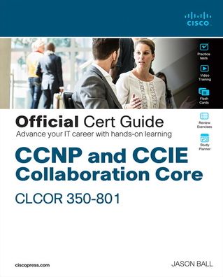 CCNP and CCIE Collaboration Core CLCOR 350-801 Official Cert Guide