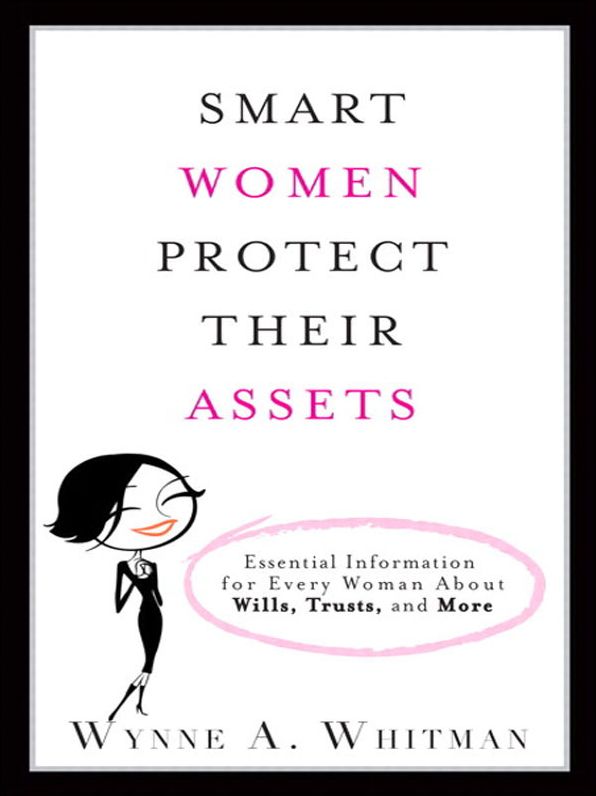 Smart Women Protect Their Assets: Essential Information for Every Woman About Wills, Trusts, and More