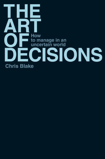 The Art Decisions: How to Manage in an Uncertain World