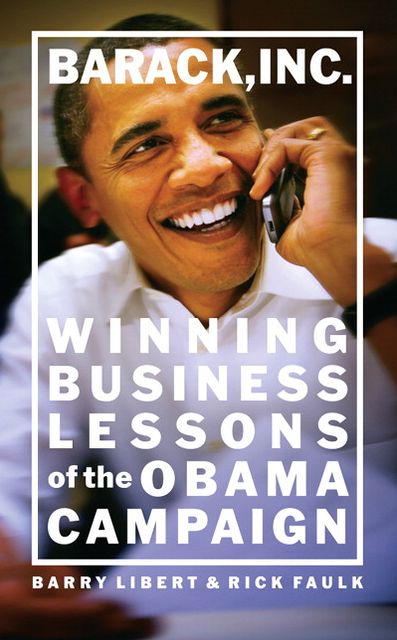 Barack, Inc: Winning Business Lessons of the Obama Campaign