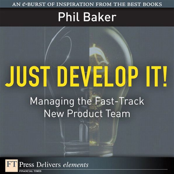Just Develop It!: Managing the Fast-Track New Product Team