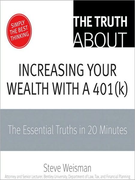 Truth About Increasing Your Wealth with a 401(k), The: The Essential Truths in 20 Minutes