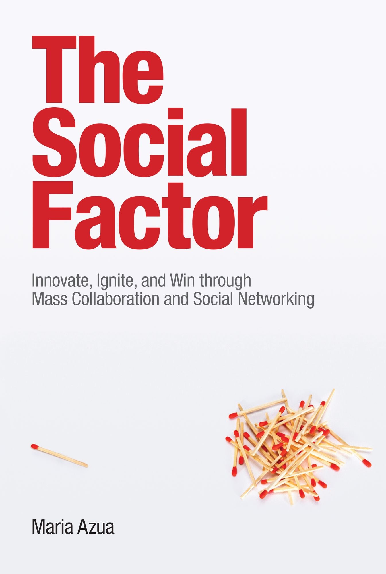 The Social Factor: Innovate, Ignite, and Win through Mass Collaboration and Social Networking
