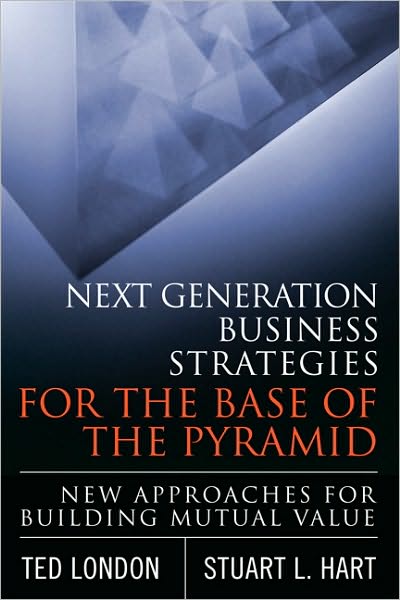 Next Generation Business Strategies for the Base of the Pyramid: New Approaches for Building Mutual Value