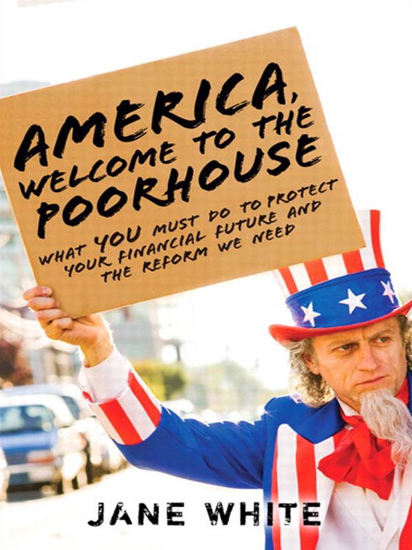 America, Welcome to the Poorhouse: What You Must Do to Protect Your Financial Future and the Reform We Need