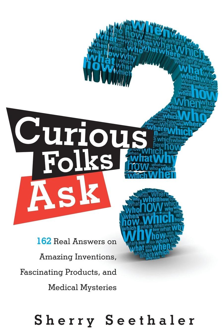 Curious Folks Ask: 162 Real Answers on Amazing Inventions, Fascinating Products, and Medical Mysteries