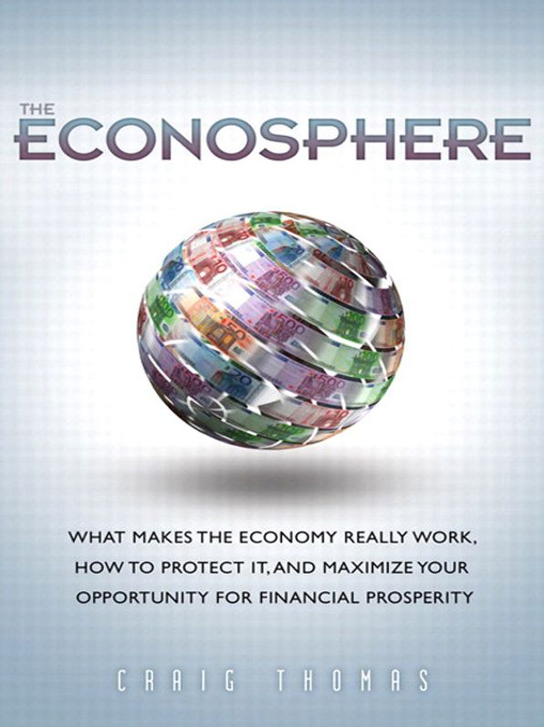 The Econosphere: What Makes the Economy Really Work, How to Protect It, and Maximize Your Opportunity for Financial Prosperity,