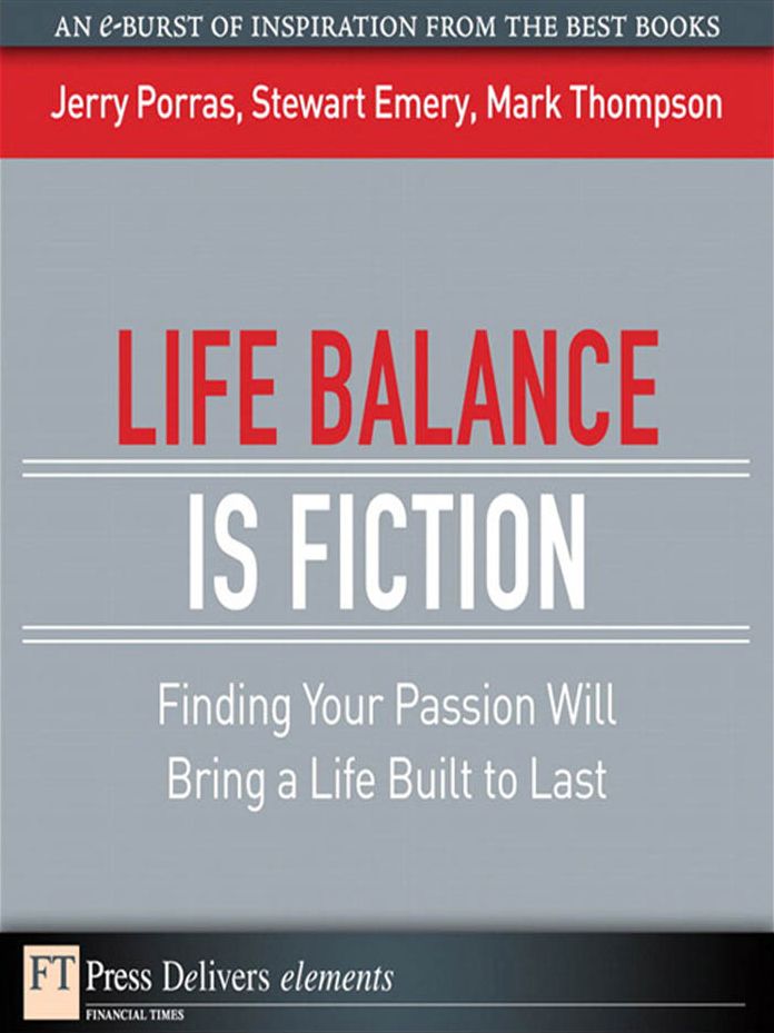 Life Balance Is Fiction: Finding Your Passion Will Bring a Life Built to Last