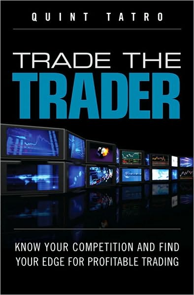 Trade the Trader: Know Your Competition and Find Your Edge for Profitable Trading