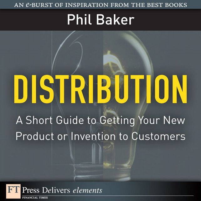 Distribution: A Short Guide to Getting Your New Product or Invention to Customers