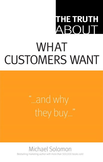 The Truth About What Customers Want (Truth About Series)