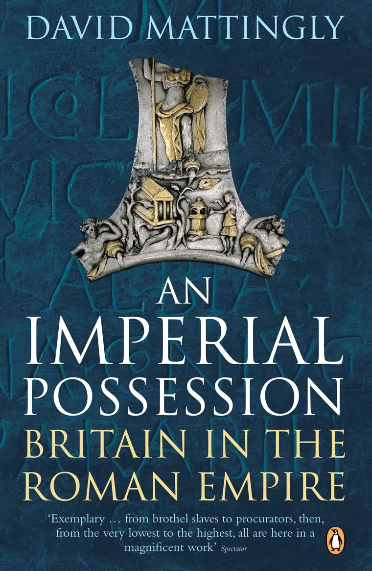 An Imperial Possession: Britain in the Roman Empire, 54 BC-AD 409