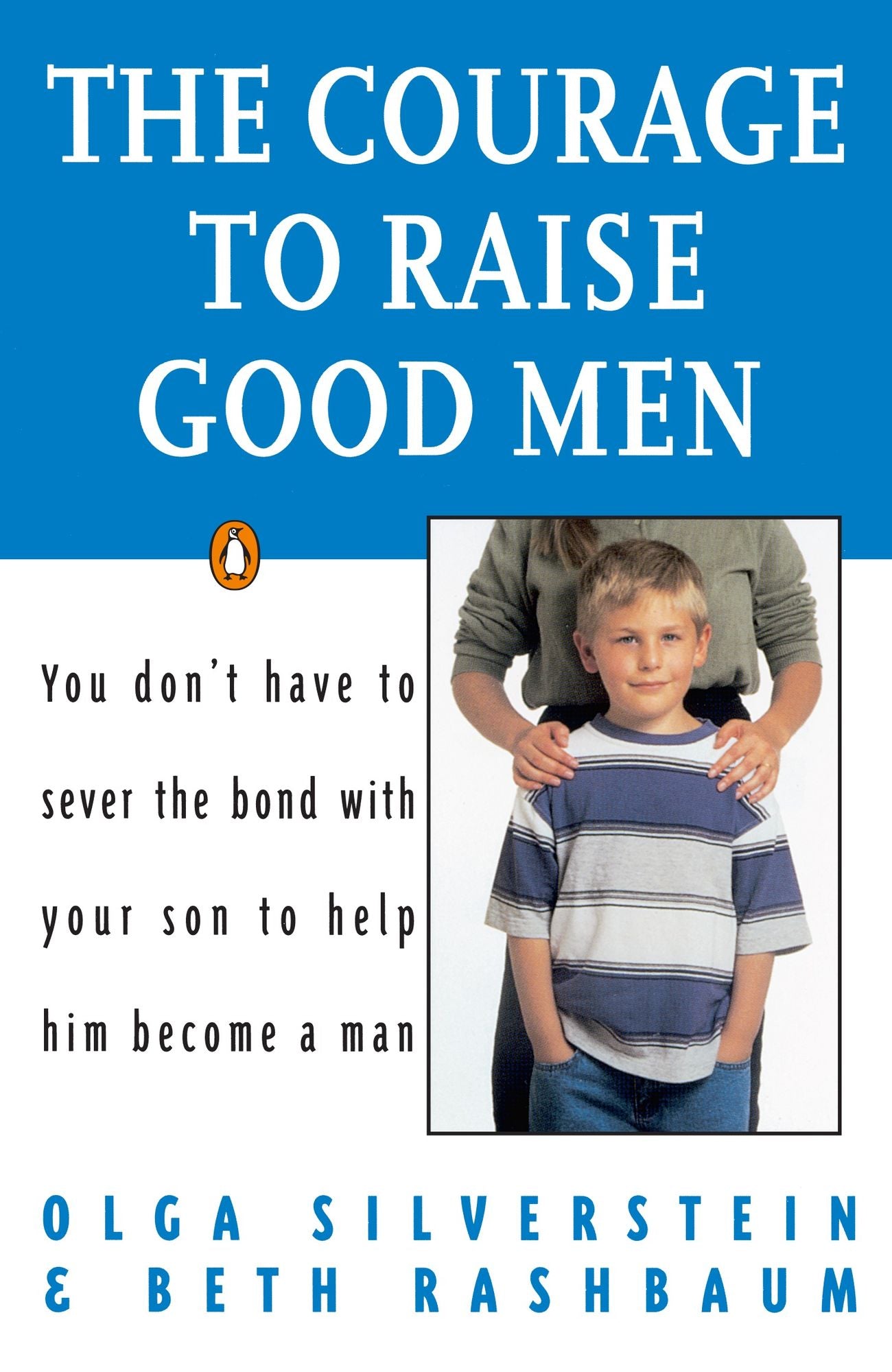 The Courage to Raise Good Men: You Don't Have To Serve the Bond With Your Son to Help Him Become a Man