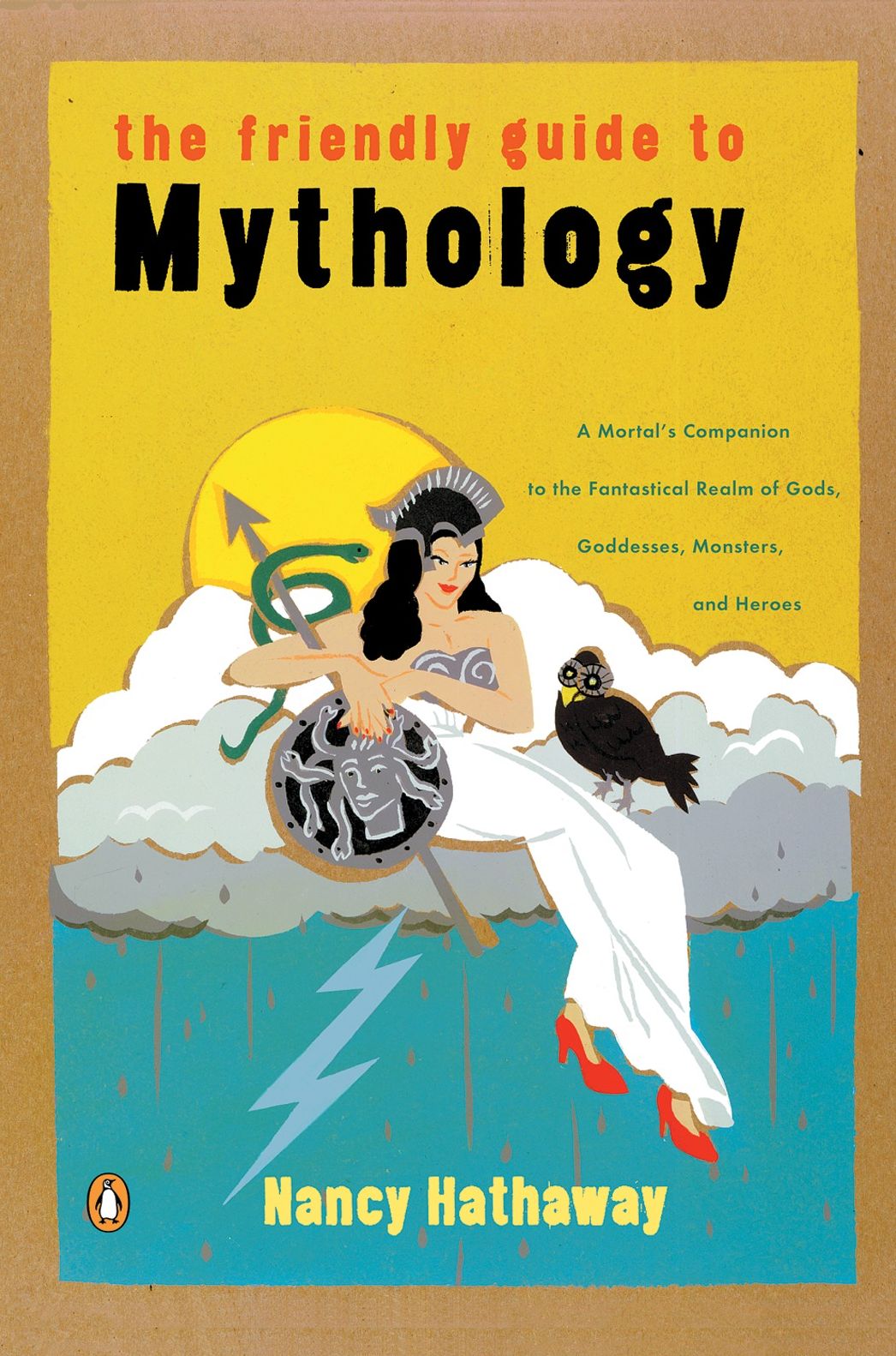 The Friendly Guide to Mythology: A Mortal's Companion to the Fantastical Realm of Gods, Goddesses, Monsters and Heroes