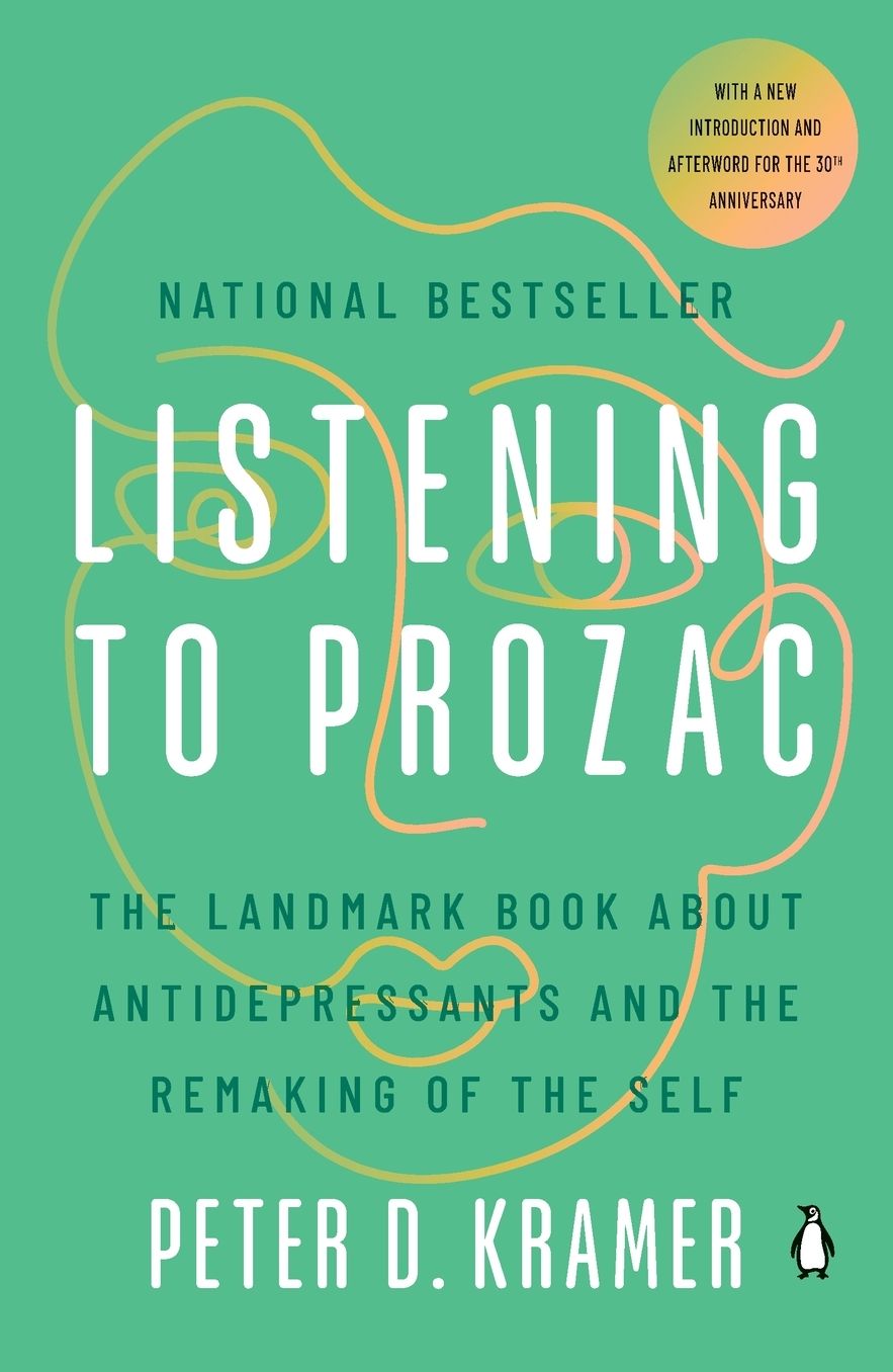 Listening to Prozac: A Psychiatrist Explores Antidepressant Drugs and the Remaking of the Self: Revised Edition