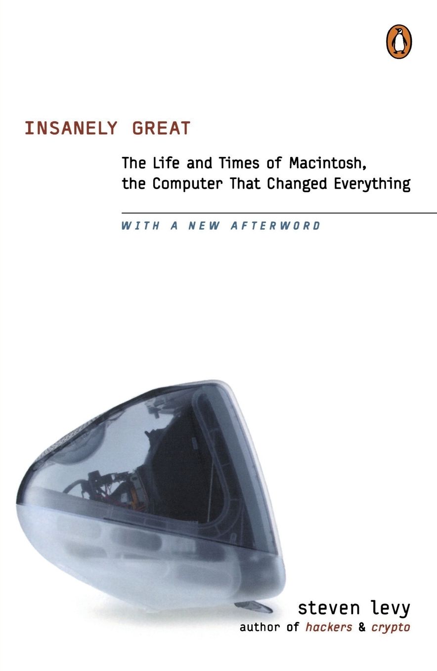Insanely Great: The Life and Times of Macintosh, the Computer that Changed Everything