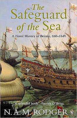 The Safeguard of the Sea: A Naval History of Britain. Vol 1.,660-1649