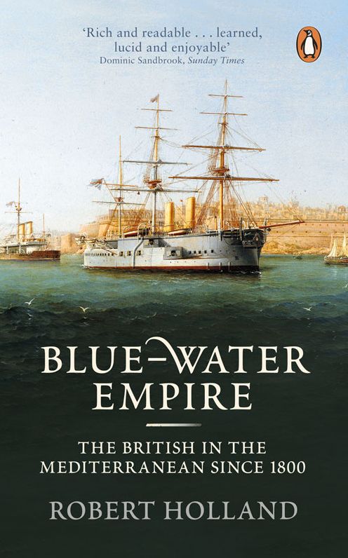Blue-Water Empire: The British in the Mediterranean Since 1800