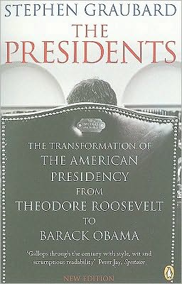 The Presidents: The Transformation of the American Presidency from TheodoreRoosevelt to Barack