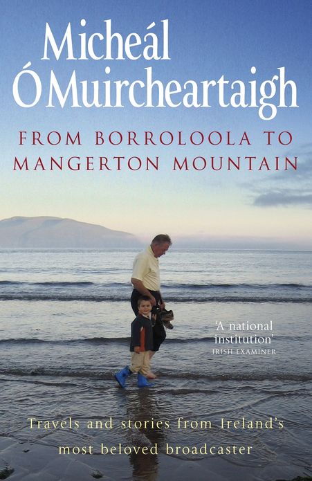 From Borroloola to Mangerton Mountain: Travels and Stories from Ireland's Most Beloved Broadcaster