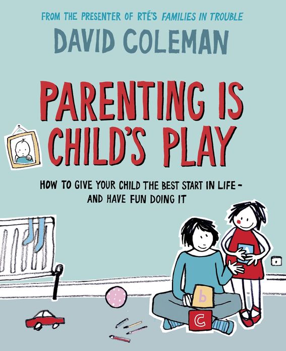 Parenting is Child's Play: How to Give Your Child the Best Start in Life - and Have Fun Doing it