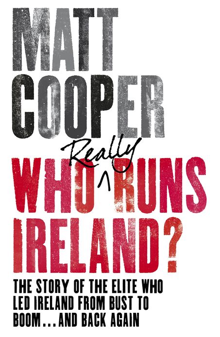 Who Really Runs Ireland?: The story of the elite who led Ireland from bust to boom ... and back again