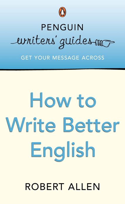 Penguin Writers' Guides: How to Write Better English: How to Write Better English