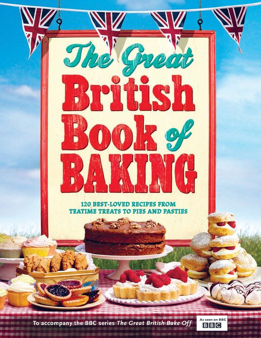 The Great British Book of Baking: 120 best-loved recipes from teatime treats to pies and pasties. To accompany BBC2's The Great British Bake-off