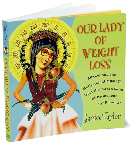Our Lady of Weight Loss: Miraculous and Motivational Musings from the Patron Saint of Permanent Fat Removal