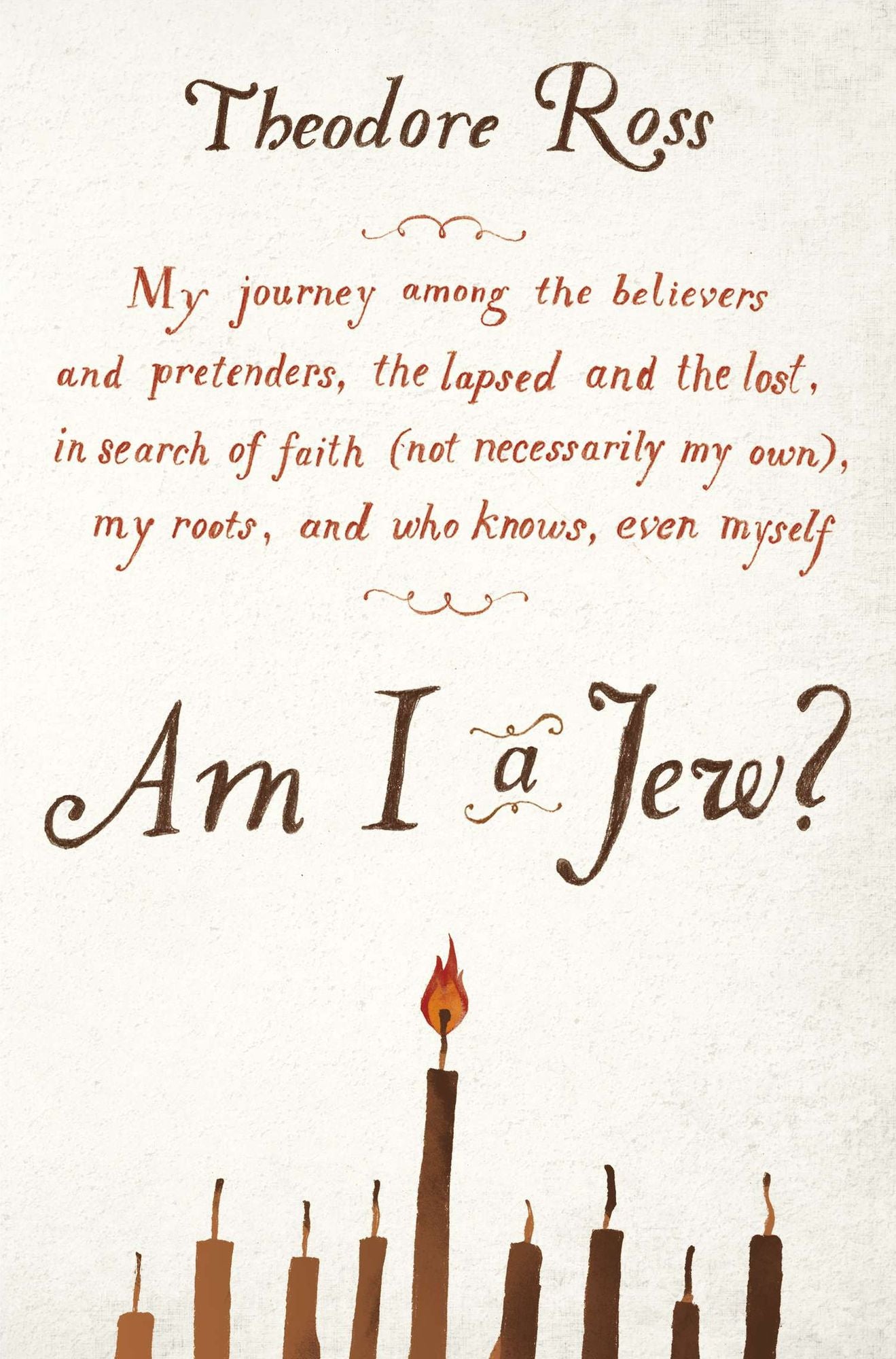 Am I a Jew?: My Journey Among the Believers and Pretenders, the Lapsed and the Lost, in Search of Faith (Not Necessarily My Own), My Roots, and Who Knows, Even Myself