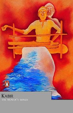 Kabir: The Weaver's Songs: The Weaver's Songs