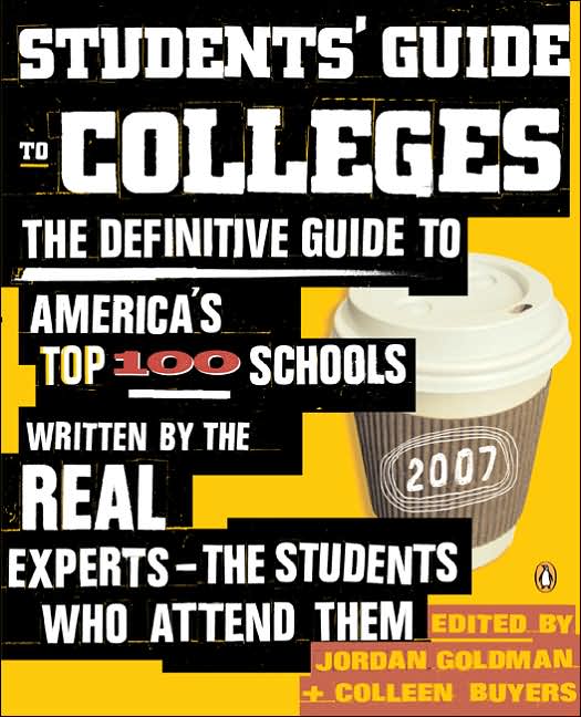 Students' Guide to Colleges: The Definitive Guide to America's Top 100 Schools Written by the Real Experts--the Students Who Attend Them