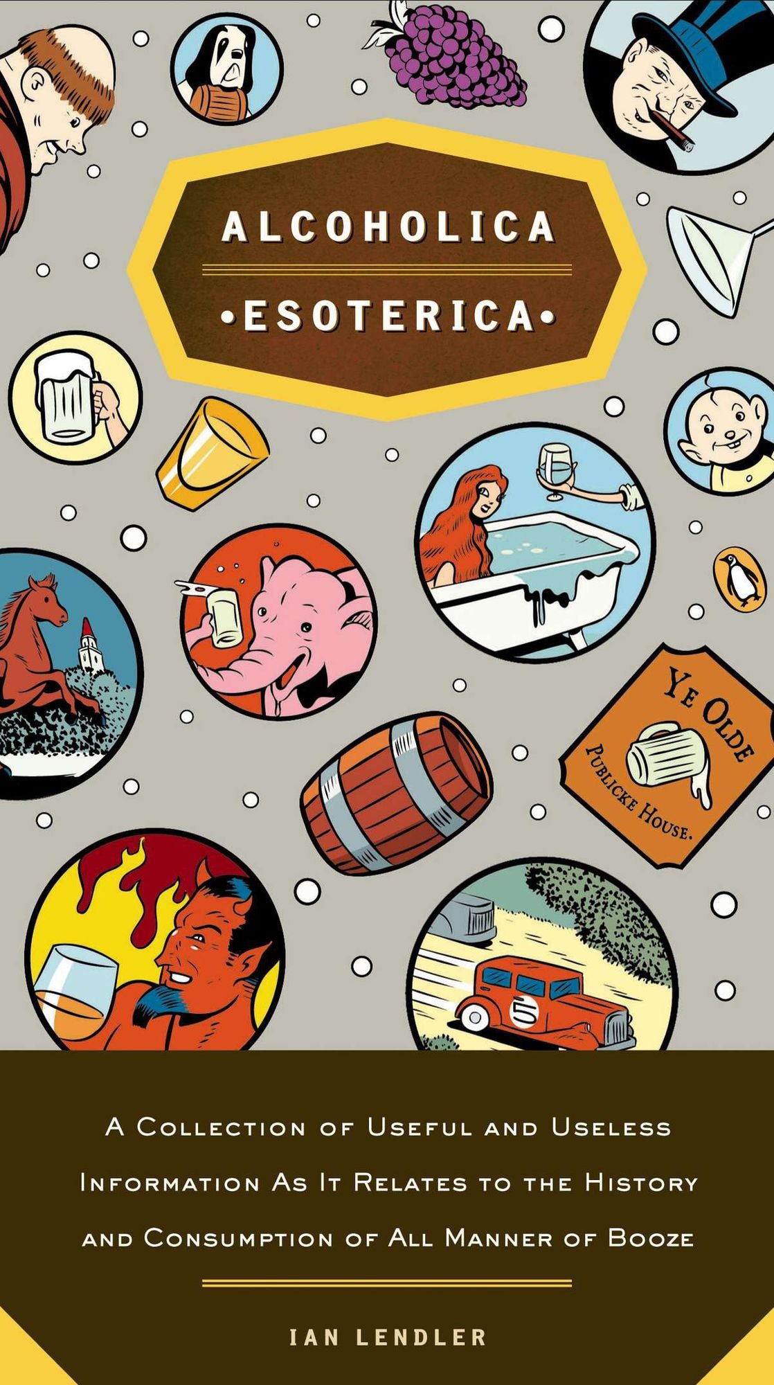 Alcoholica Esoterica: A Collection of Useful and Useless Information As It Relates to the History andConsumption of All Manner of Booze