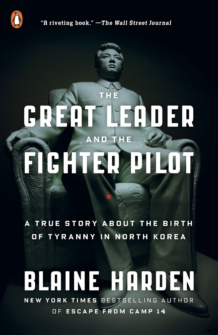 The Great Leader and the Fighter Pilot: A True Story About the Birth of Tyranny in North Korea