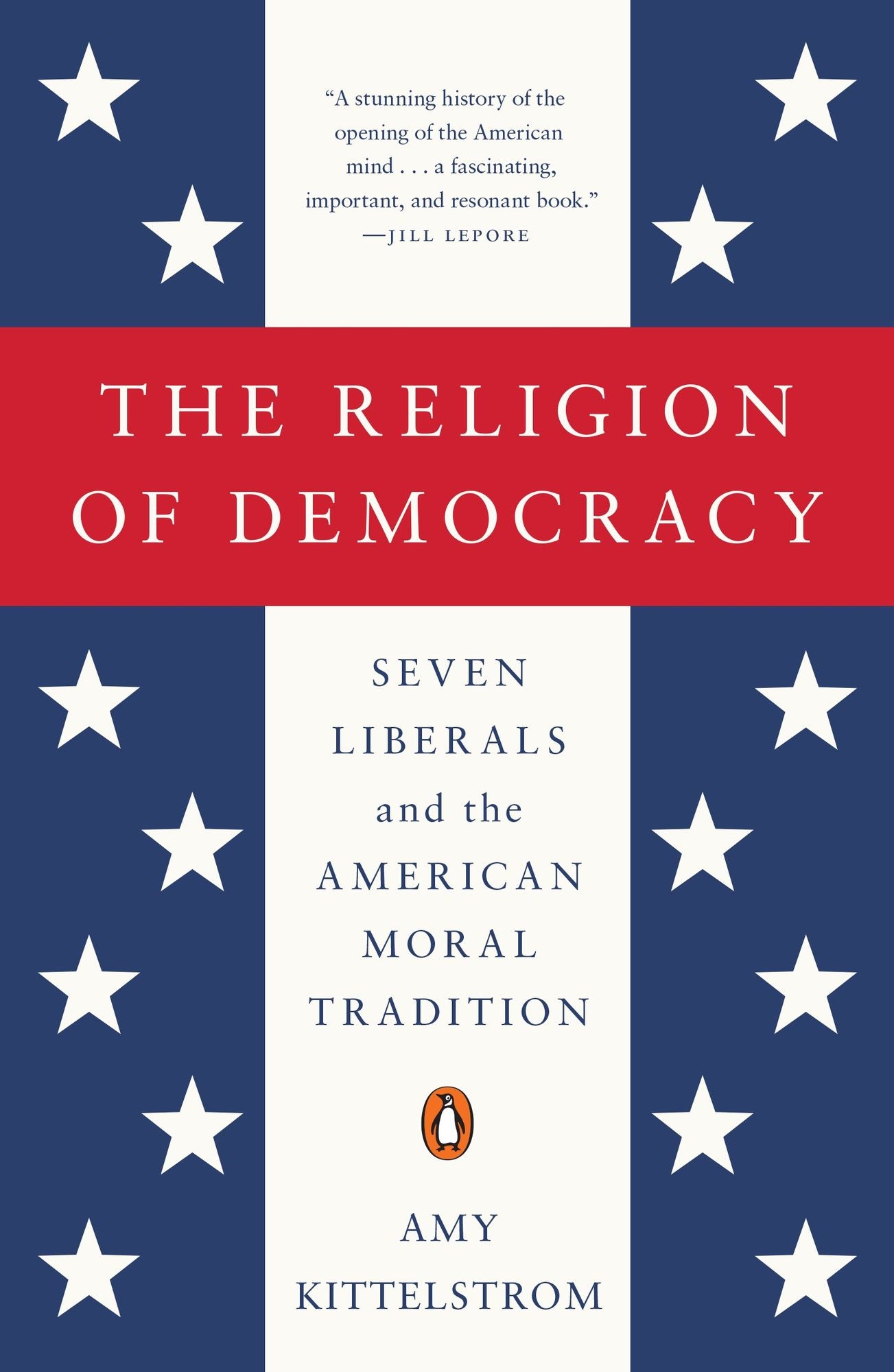 The Religion of Democracy: Seven Liberals and the American Moral Tradition