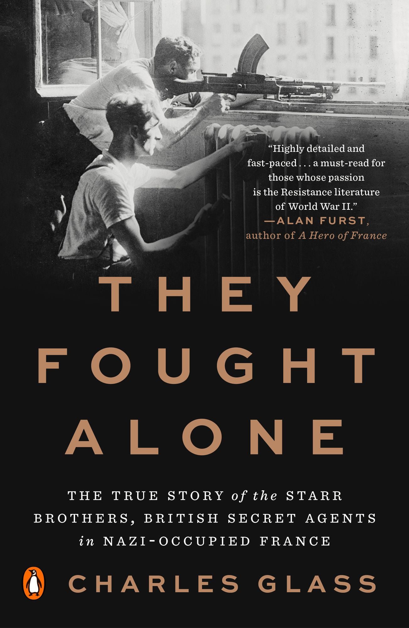 They Fought Alone : The True Story of the Starr Brothers, British Secret Agents in Nazi-Occupied France