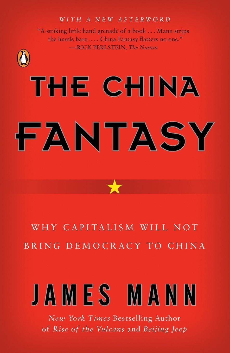 The China Fantasy: Why Capitalism Will Not Bring Democracy to China