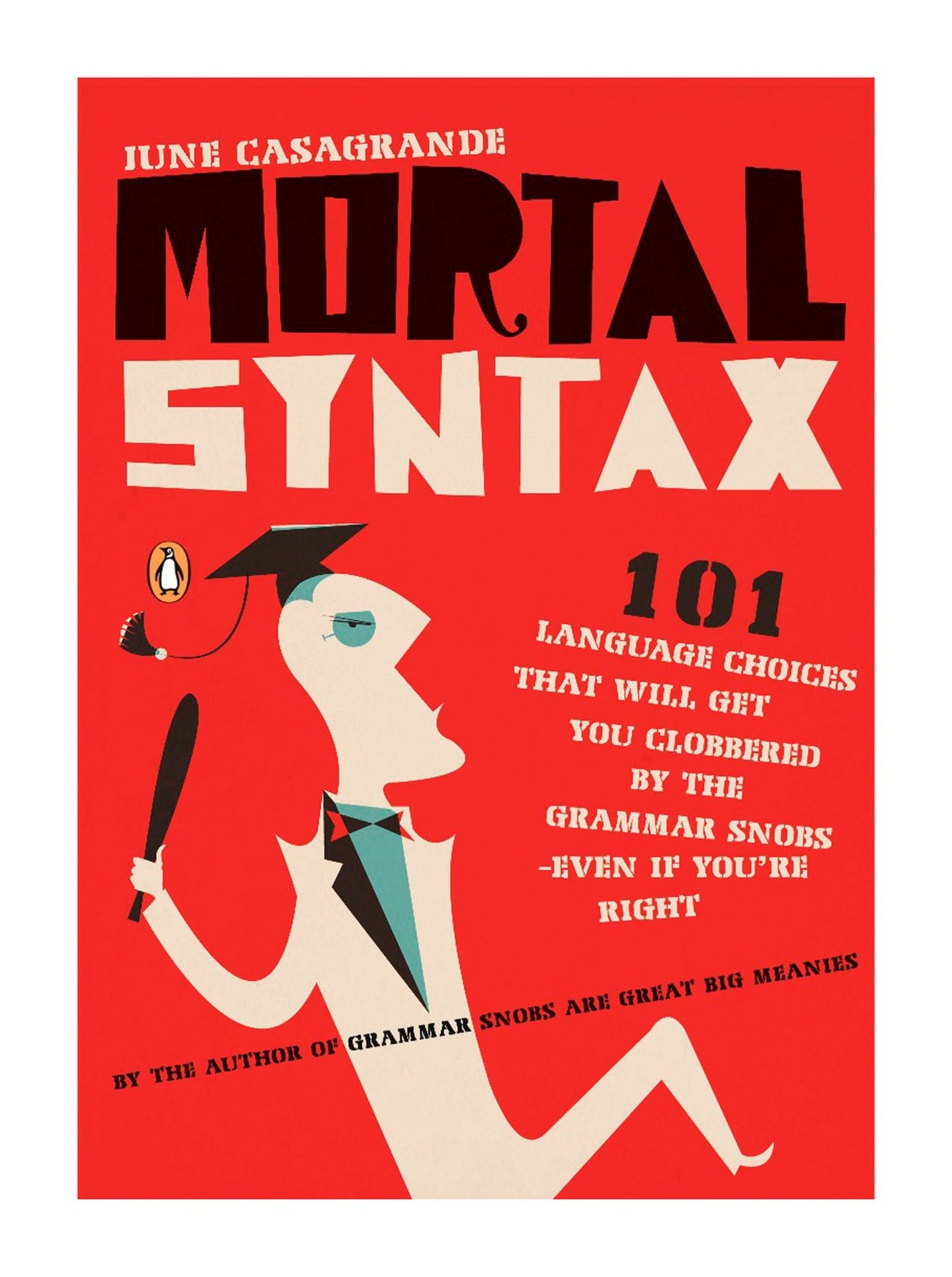 Mortal Syntax: 101 Language Choices That Will Get You Clobbered by the Grammar Snobs--Even If You're Right