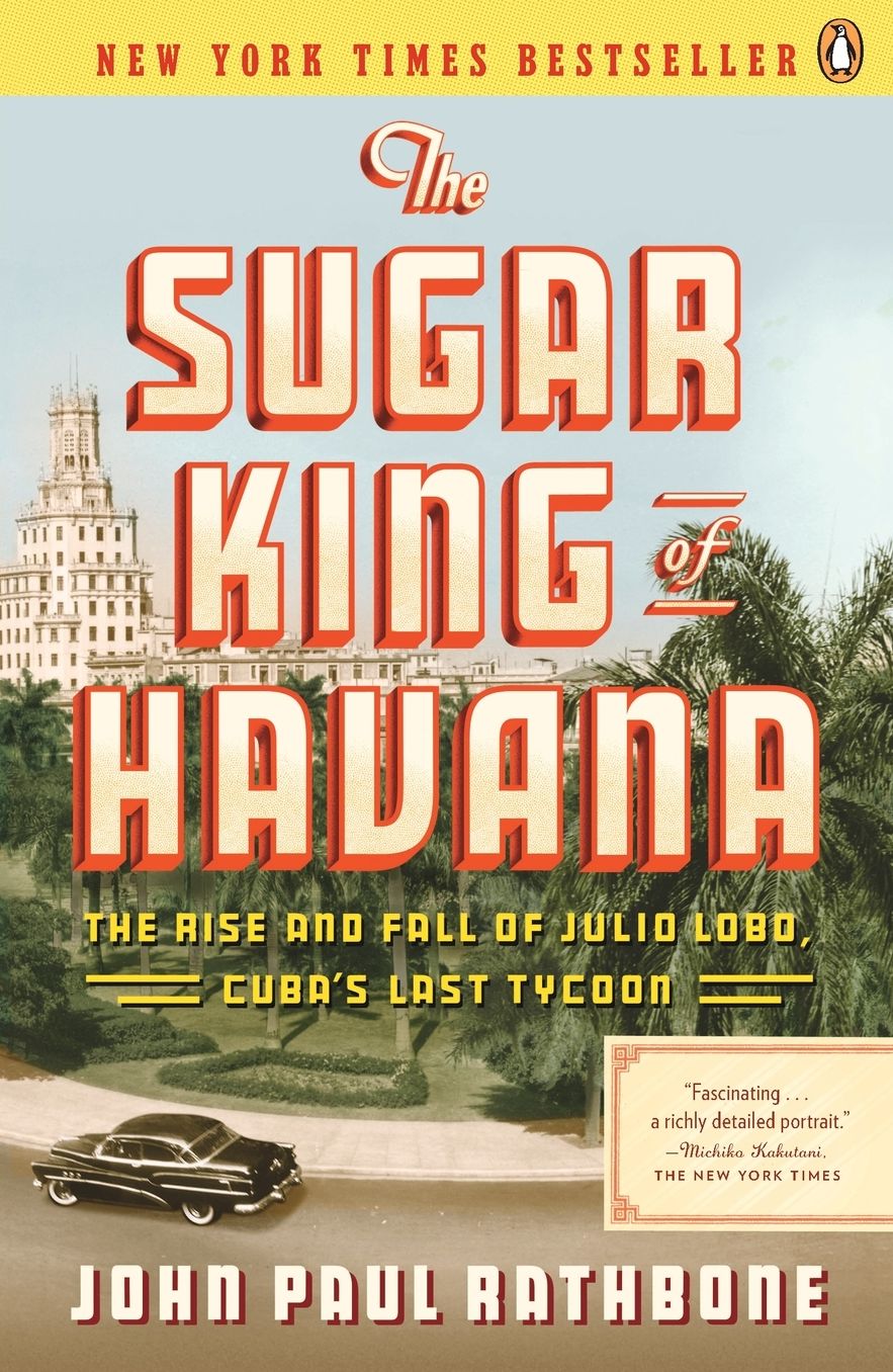 The Sugar King of Havana: The Rise and Fall of Julio Lobo, Cuba's Last Tycoon
