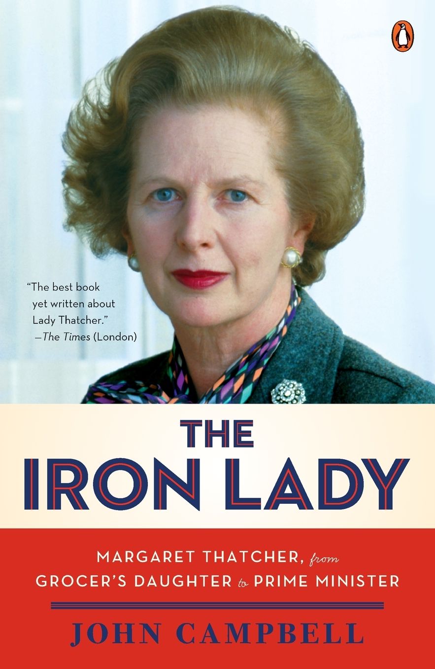 The Iron Lady: Margaret Thatcher, from Grocer's Daughter to Prime Minister
