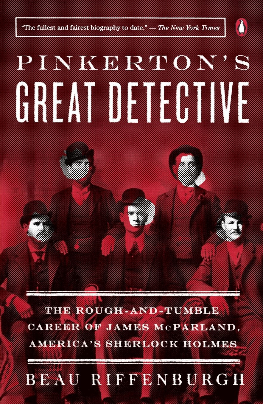 Pinkerton's Great Detective: The Rough-and-Tumble Career of James McParland, America's Sherlock Holmes