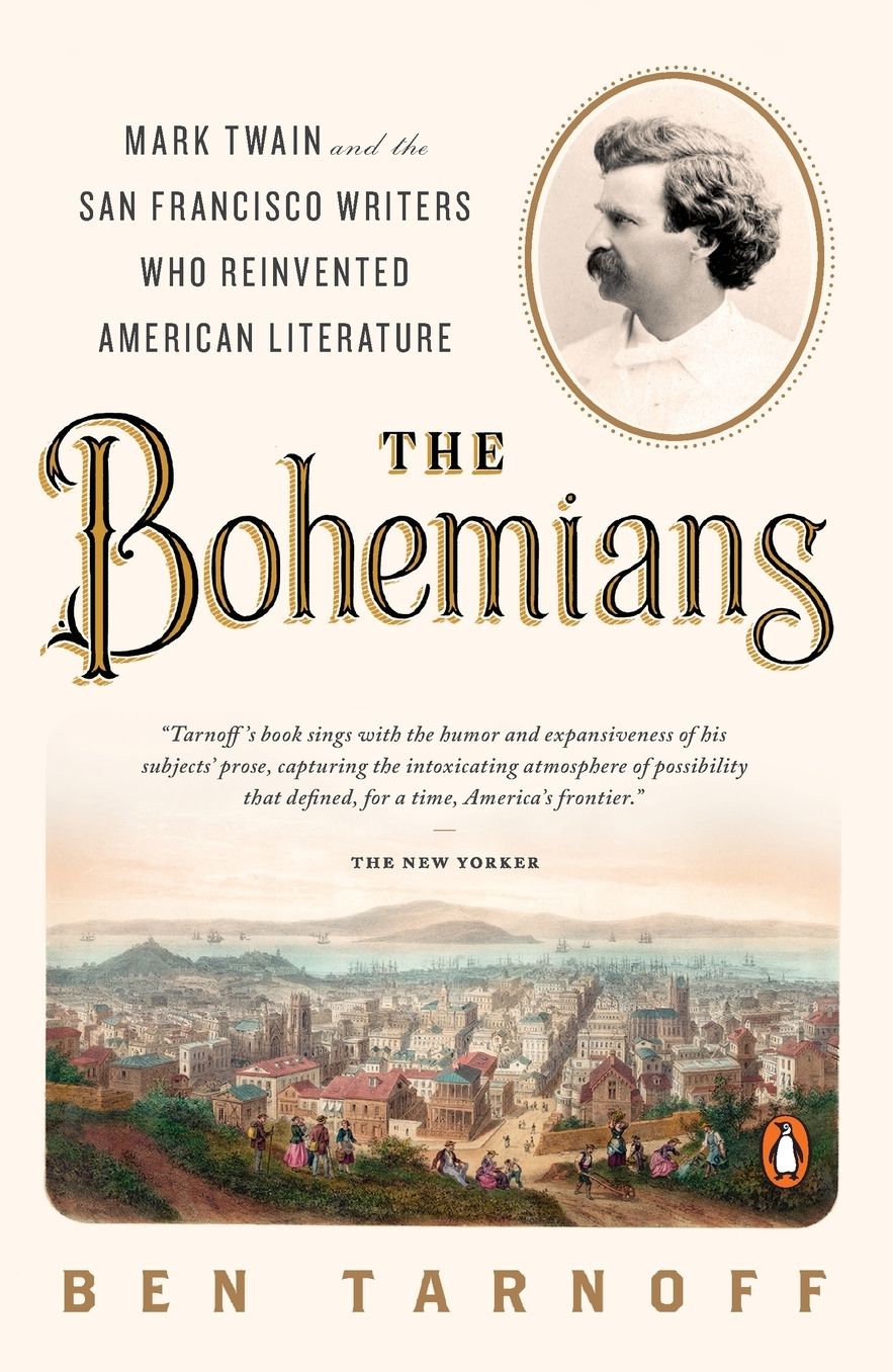 The Bohemians: Mark Twain and the San Francisco Writers Who Reinvented American Literature