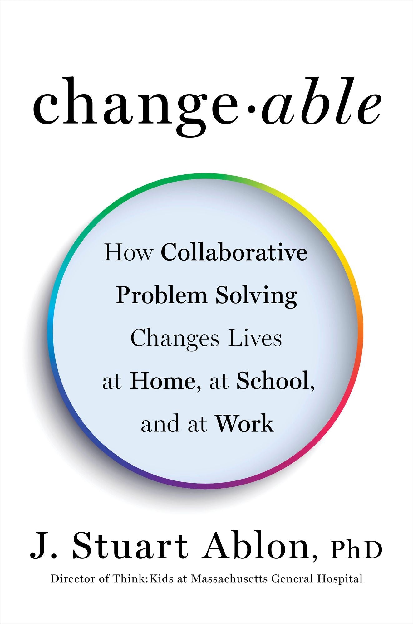 Changeable: The Surprising Science Behind Helping Anyone Change*