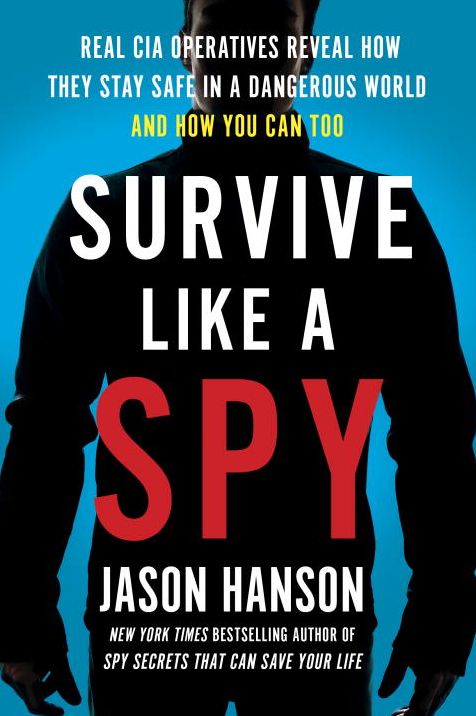Survive Like a Spy: Real CIA Operatives Reveal How They Stay Safe in a Dangerous World and How You Can Too