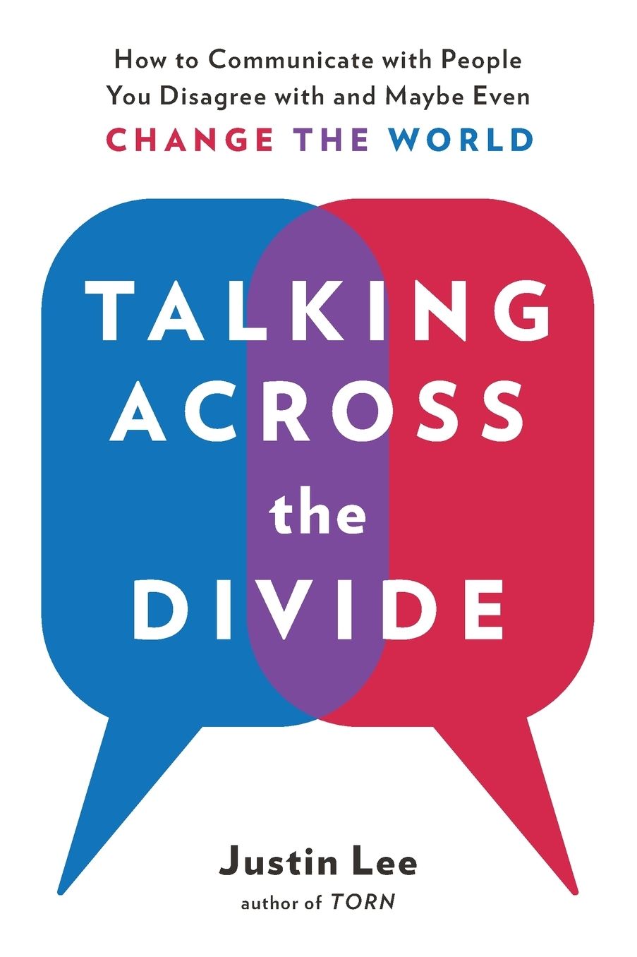 Talking Across the Divide: How to Communicate with People You Disagree with and Maybe Even Change the World