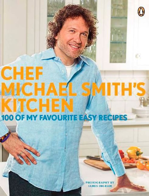 Chef Michael Smith's Kitchen: 100 Of My Favourite Easy Recipes