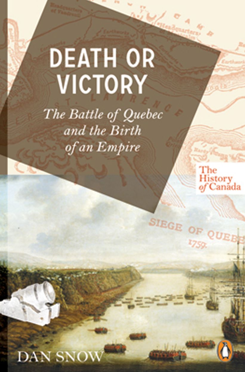 The History of Canada Series: Death or Victory: The Battle For Quebec And The Birth Of An Empire