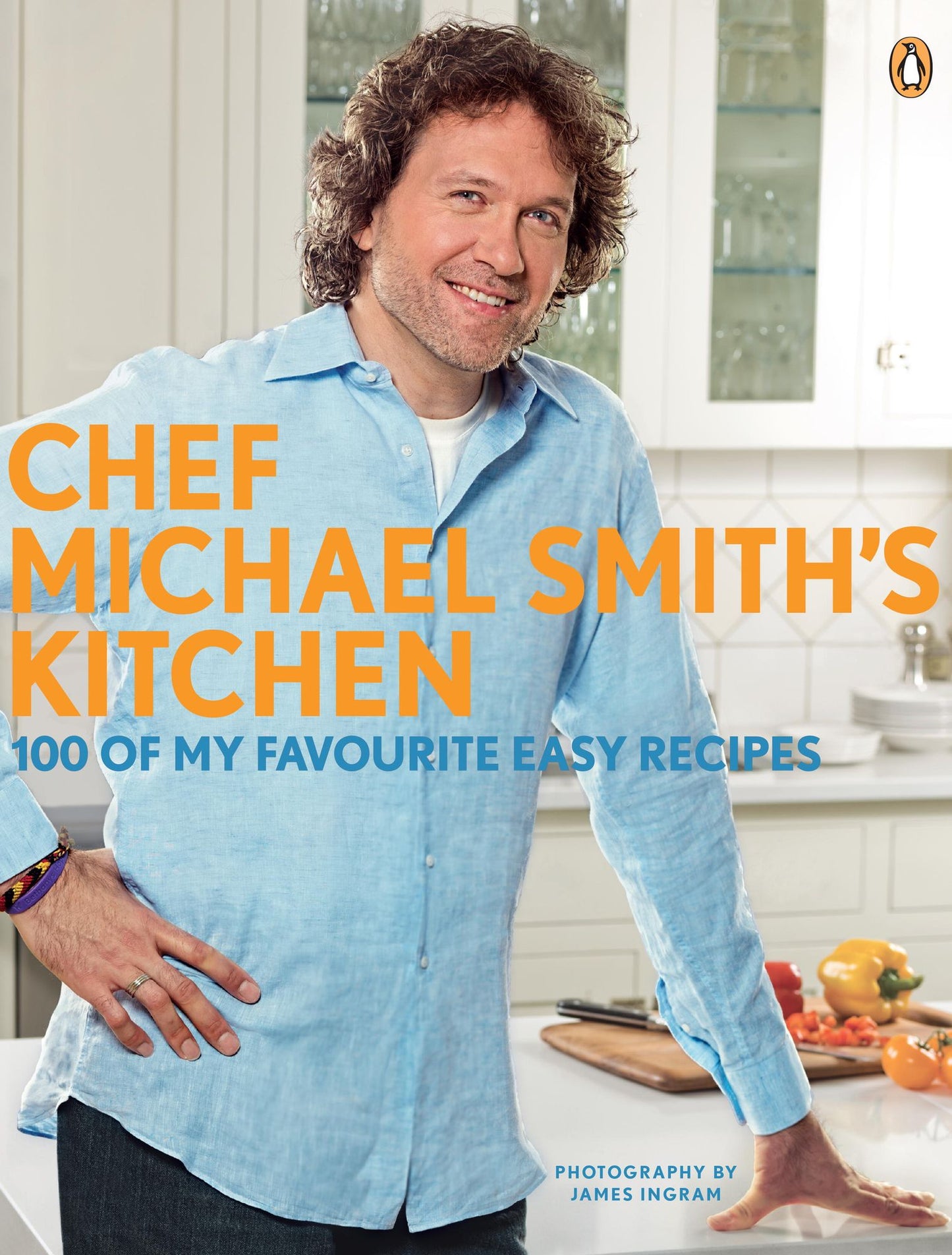 Chef Michael Smith's Kitchen: 100 Of My Favourite Easy Recipes: A Cookbook